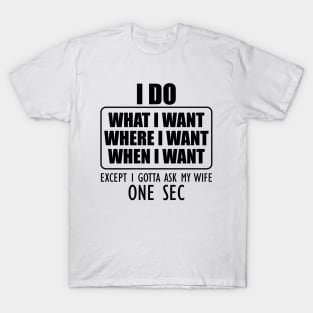 Husband - I do what I want where I want when I want T-Shirt